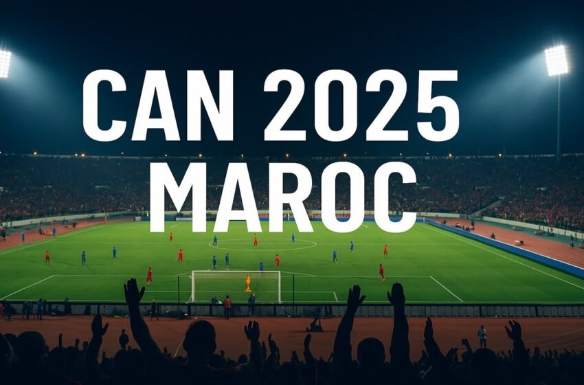  CAN 2025 au Maroc : Guide Complet – Dates, Stades, Équipes !
